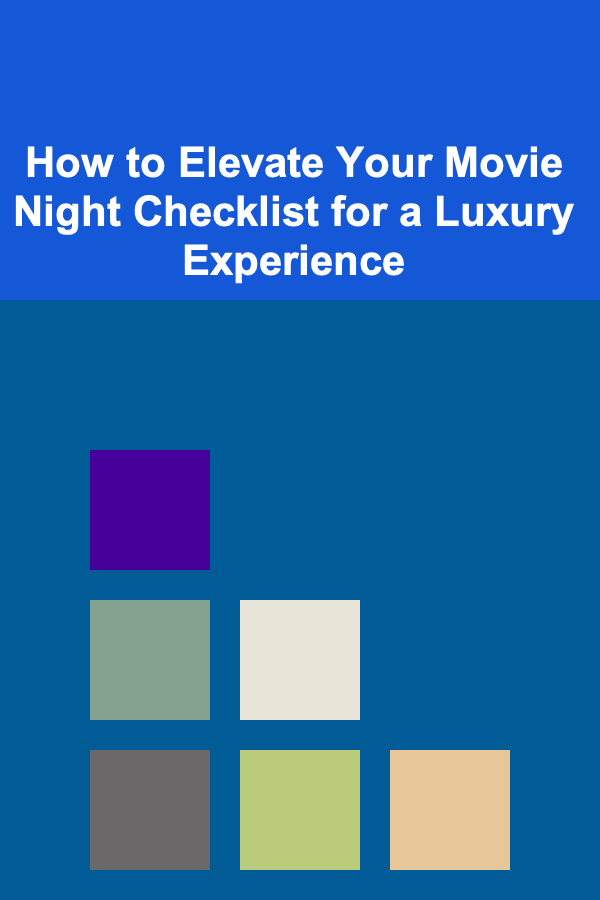 How to Elevate Your Movie Night Checklist for a Luxury Experience