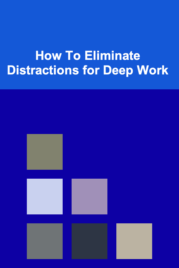 How To Eliminate Distractions for Deep Work