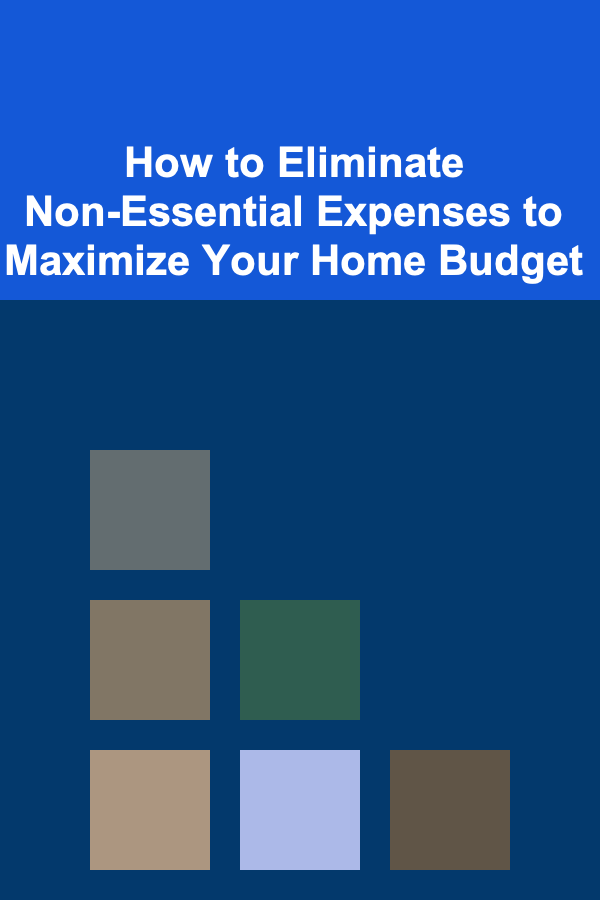 How to Eliminate Non-Essential Expenses to Maximize Your Home Budget