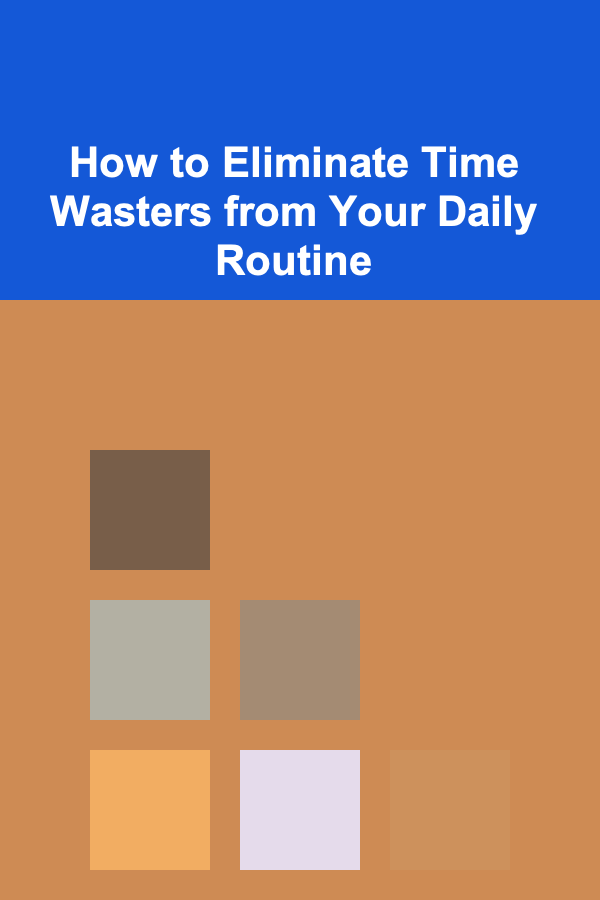 How to Eliminate Time Wasters from Your Daily Routine