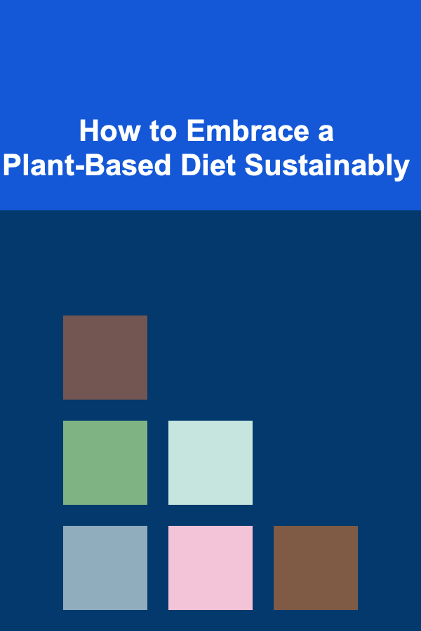 How to Embrace a Plant-Based Diet Sustainably