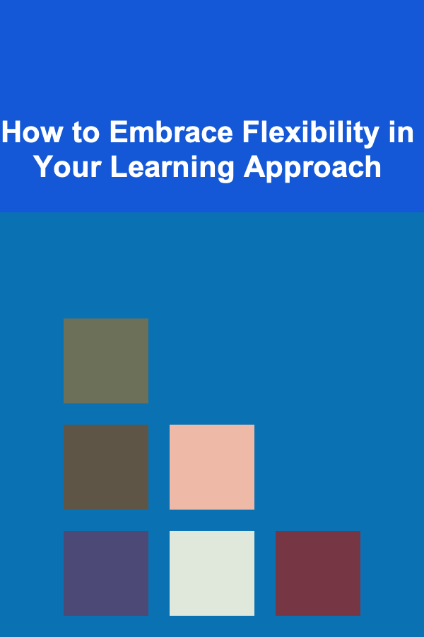 How to Embrace Flexibility in Your Learning Approach