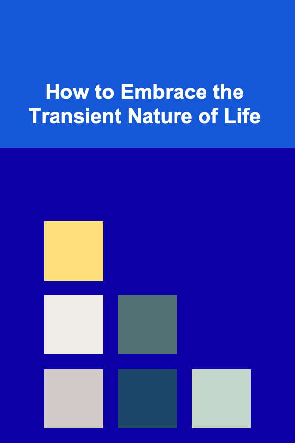 How to Embrace the Transient Nature of Life