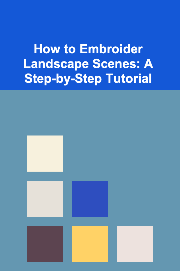 How to Embroider Landscape Scenes: A Step-by-Step Tutorial