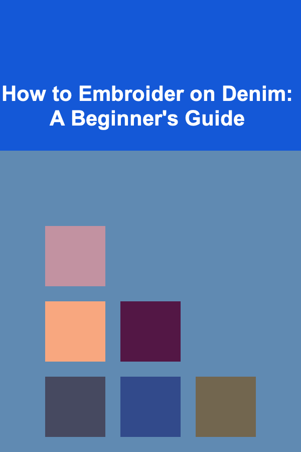 How to Embroider on Denim: A Beginner's Guide
