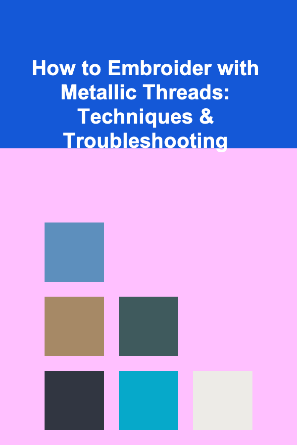 How to Embroider with Metallic Threads: Techniques & Troubleshooting