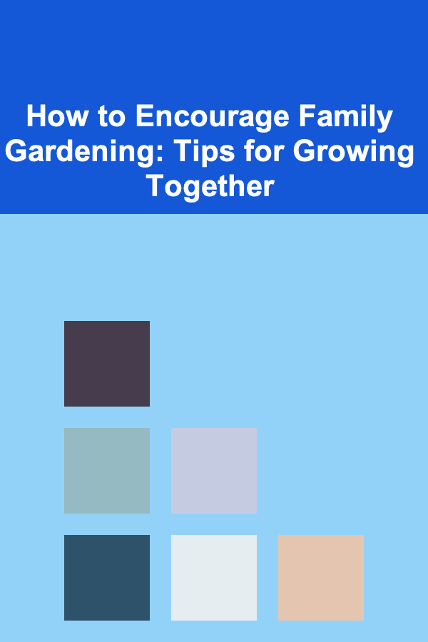 How to Encourage Family Gardening: Tips for Growing Together