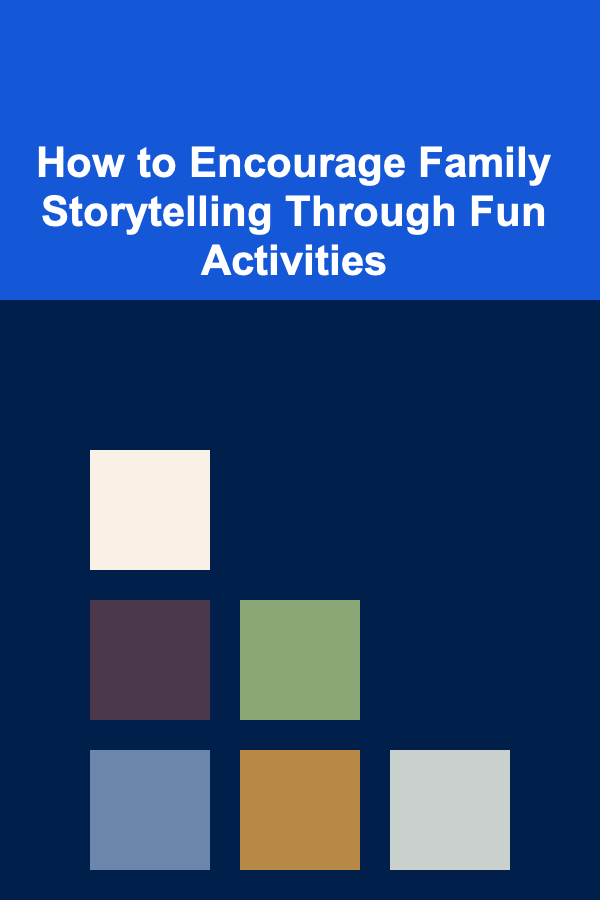 How to Encourage Family Storytelling Through Fun Activities