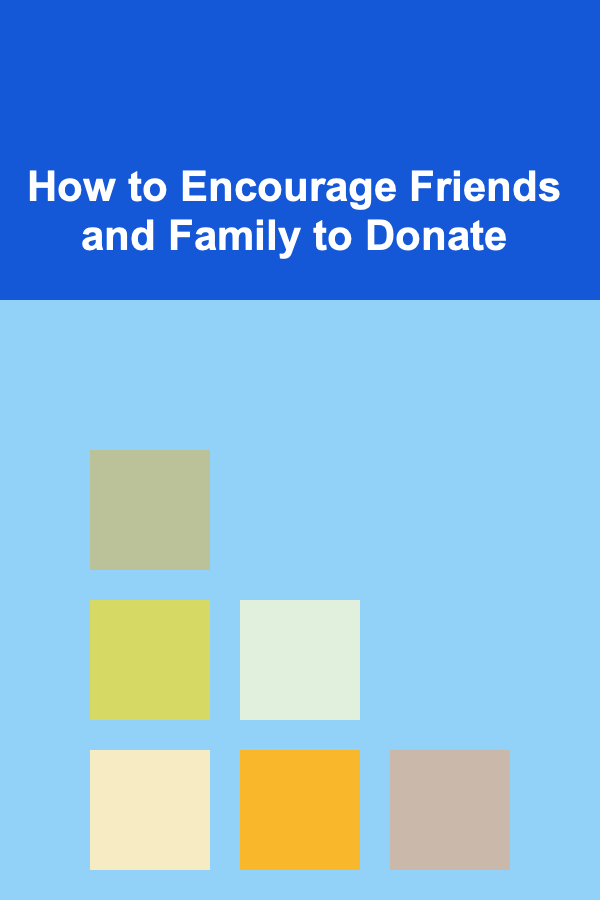 How to Encourage Friends and Family to Donate