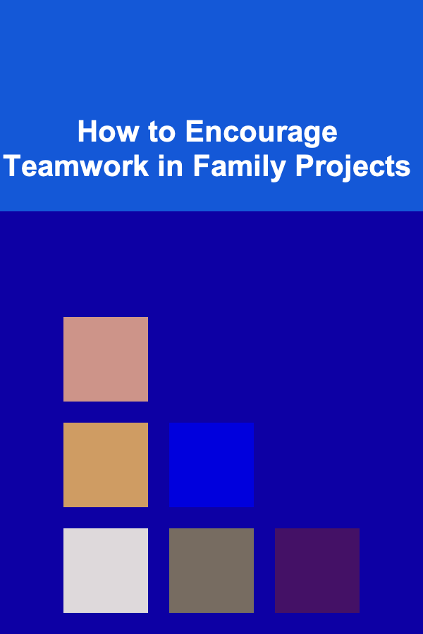 How to Encourage Teamwork in Family Projects