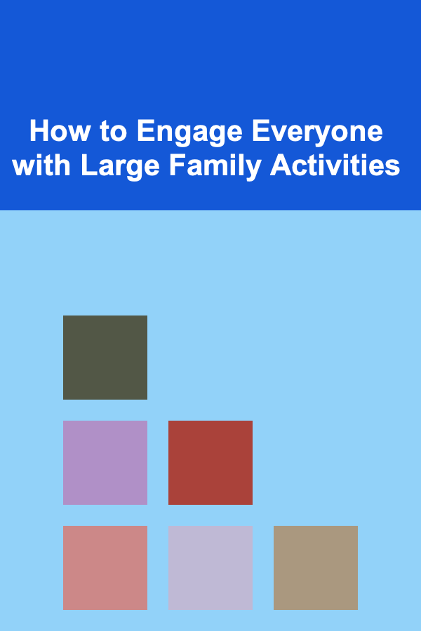 How to Engage Everyone with Large Family Activities