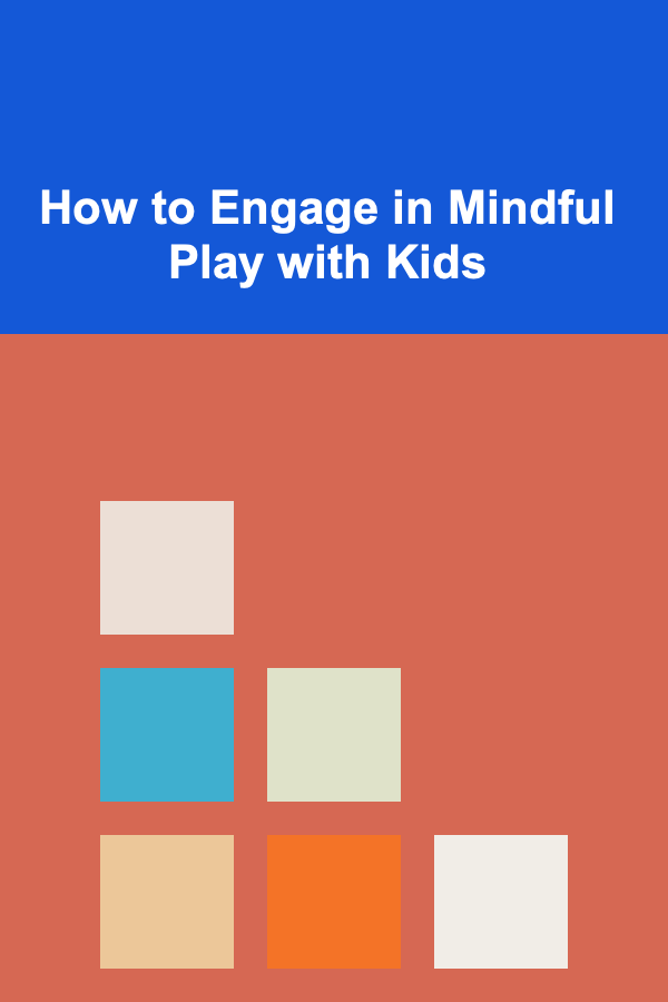 How to Engage in Mindful Play with Kids