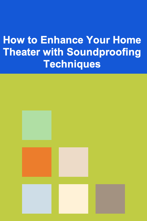 How to Enhance Your Home Theater with Soundproofing Techniques