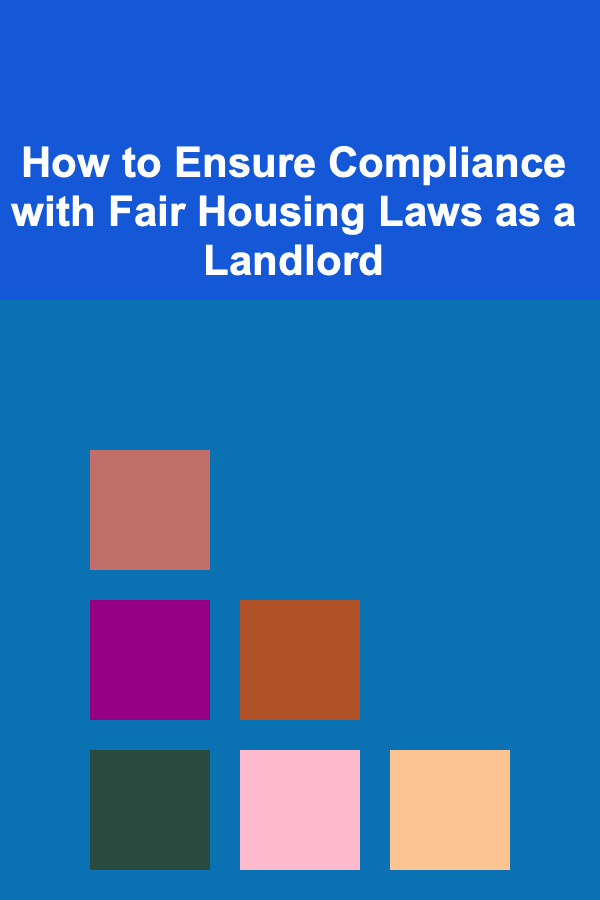 How to Ensure Compliance with Fair Housing Laws as a Landlord