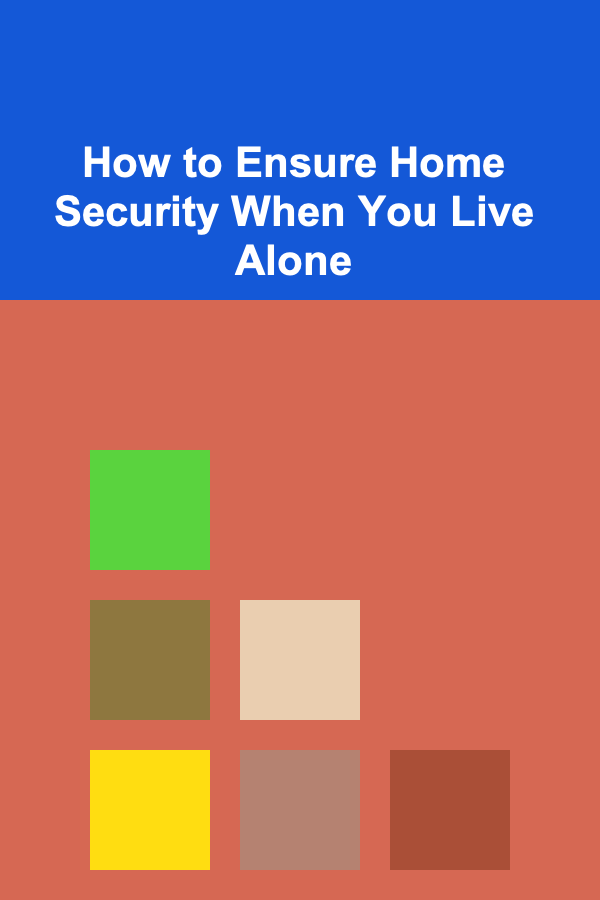 How to Ensure Home Security When You Live Alone