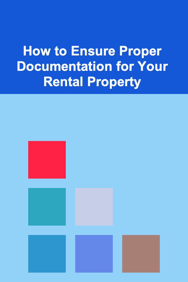 How to Ensure Proper Documentation for Your Rental Property