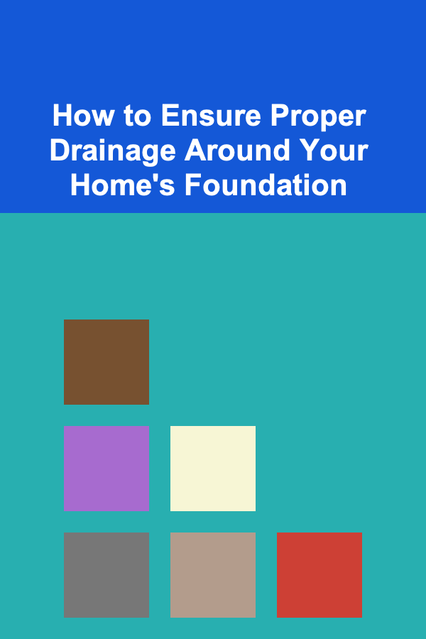 How to Ensure Proper Drainage Around Your Home's Foundation