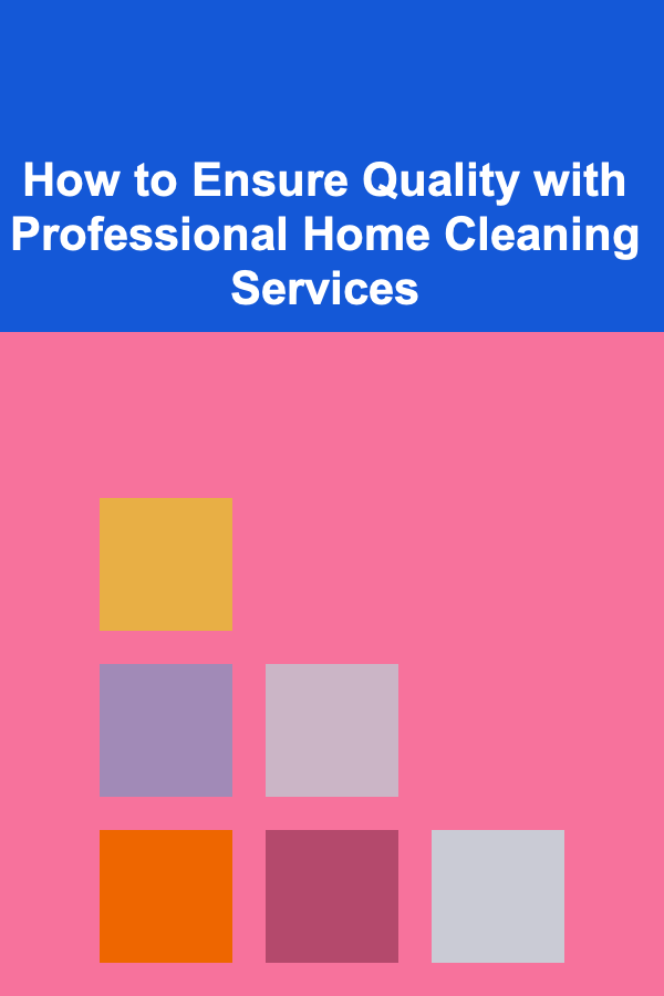 How to Ensure Quality with Professional Home Cleaning Services
