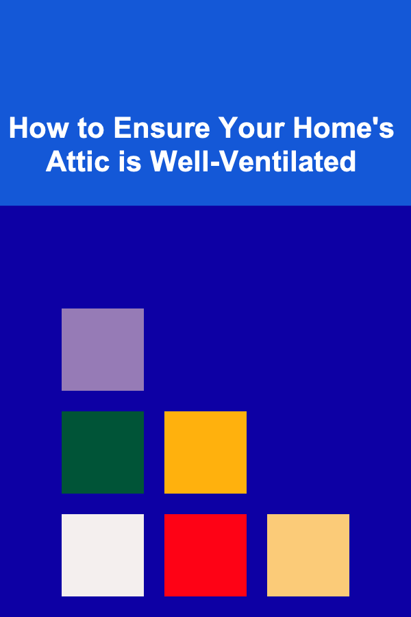 How to Ensure Your Home's Attic is Well-Ventilated