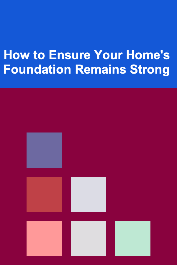 How to Ensure Your Home's Foundation Remains Strong