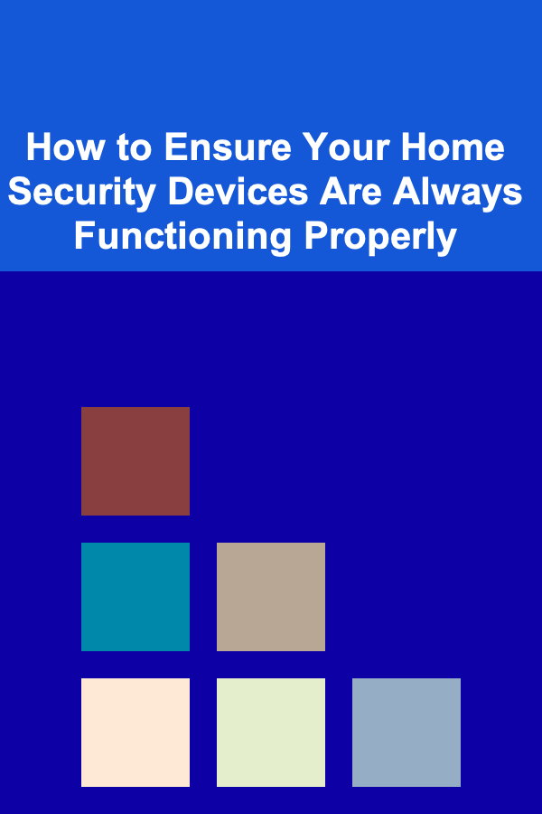 How to Ensure Your Home Security Devices Are Always Functioning Properly
