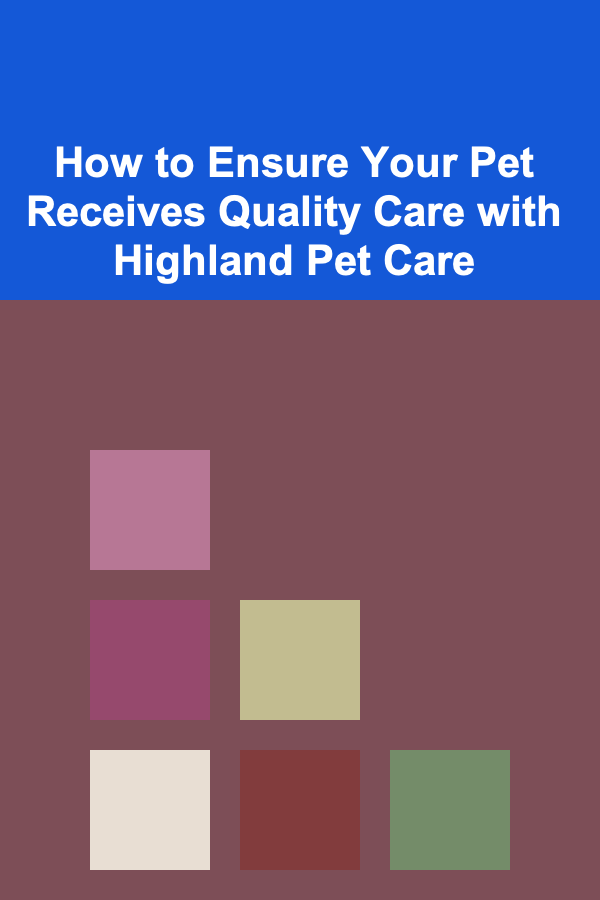 How to Ensure Your Pet Receives Quality Care with Highland Pet Care