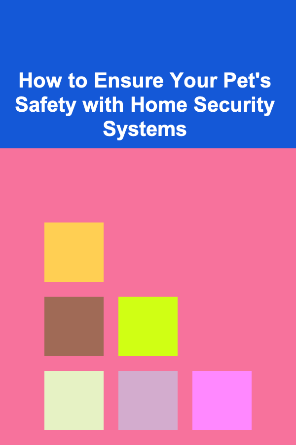 How to Ensure Your Pet's Safety with Home Security Systems