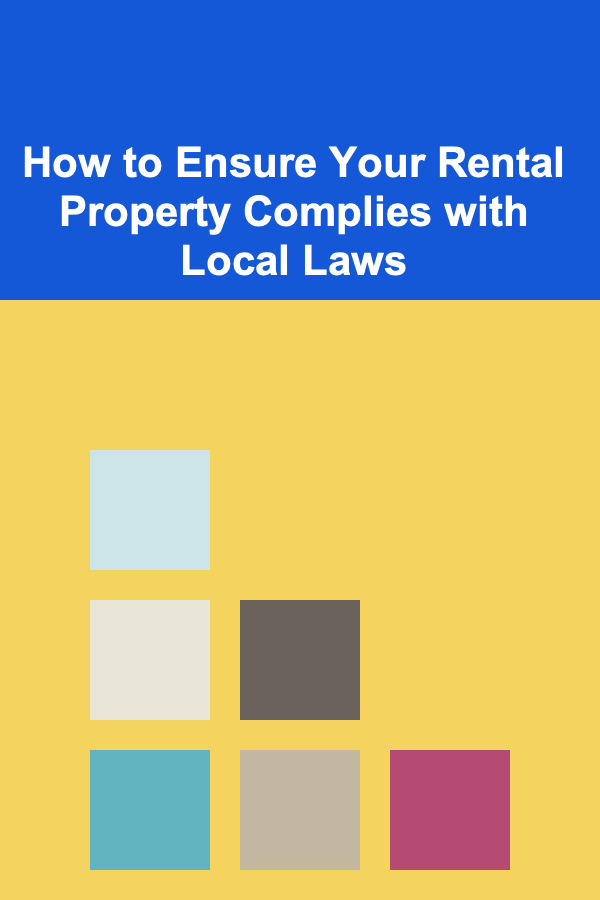 How to Ensure Your Rental Property Complies with Local Laws