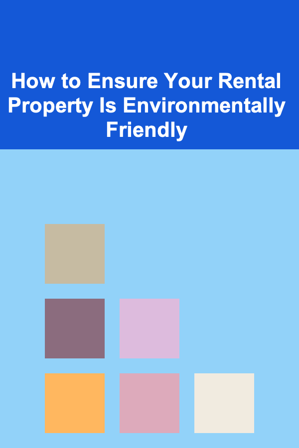 How to Ensure Your Rental Property Is Environmentally Friendly