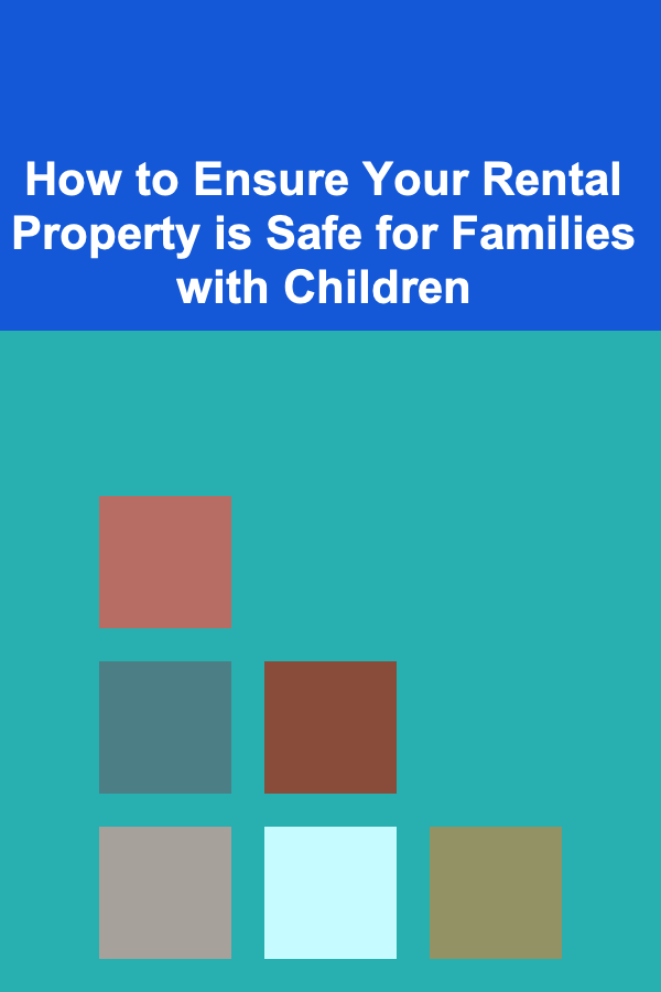 How to Ensure Your Rental Property is Safe for Families with Children