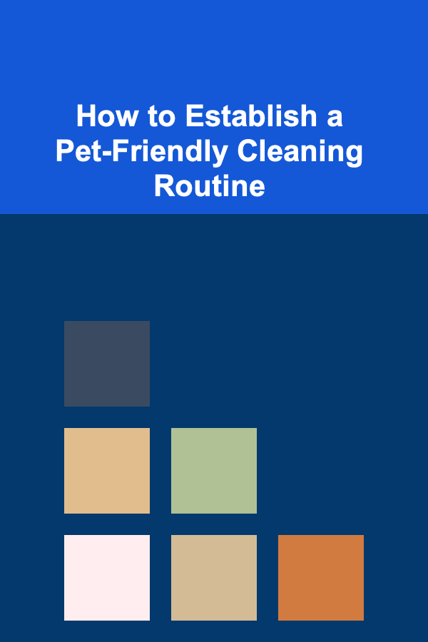 How to Establish a Pet-Friendly Cleaning Routine