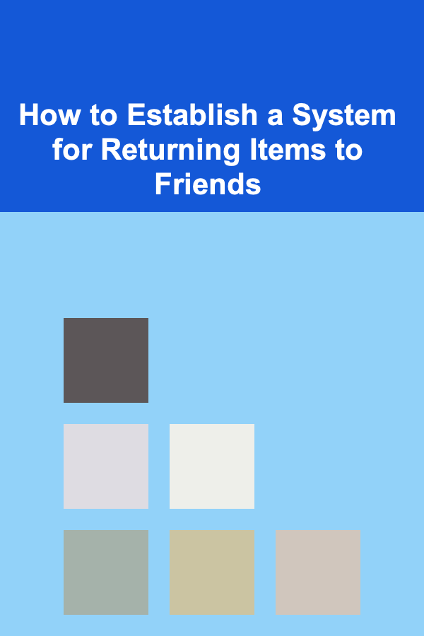 How to Establish a System for Returning Items to Friends