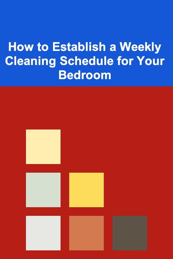 How to Establish a Weekly Cleaning Schedule for Your Bedroom