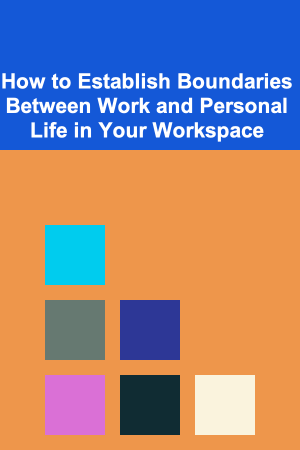 How to Establish Boundaries Between Work and Personal Life in Your Workspace