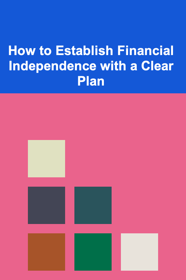 How to Establish Financial Independence with a Clear Plan