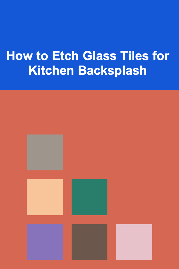 How to Etch Glass Tiles for Kitchen Backsplash