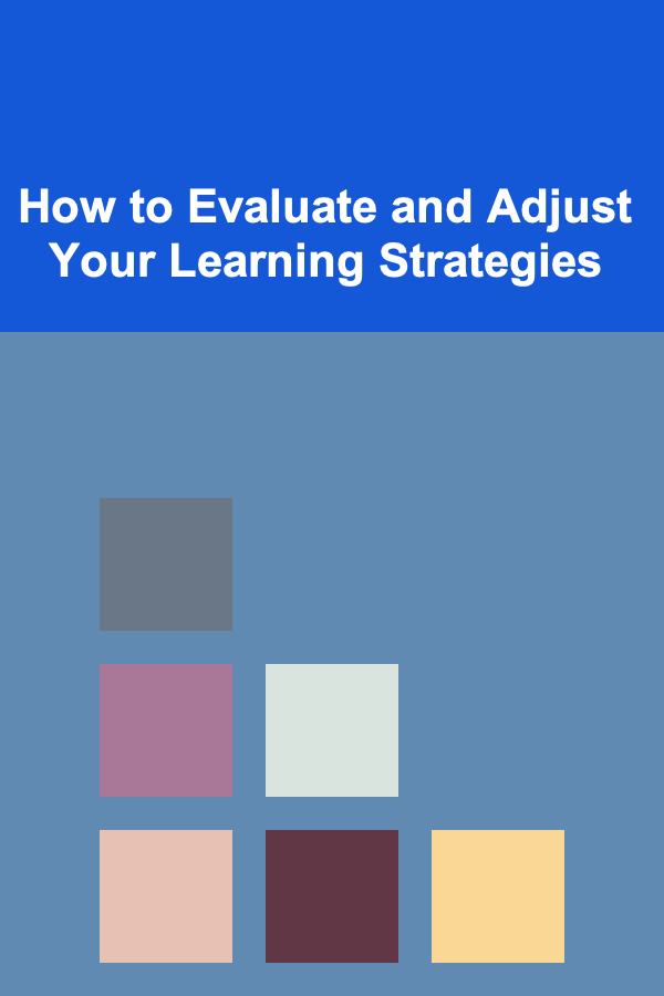 How to Evaluate and Adjust Your Learning Strategies