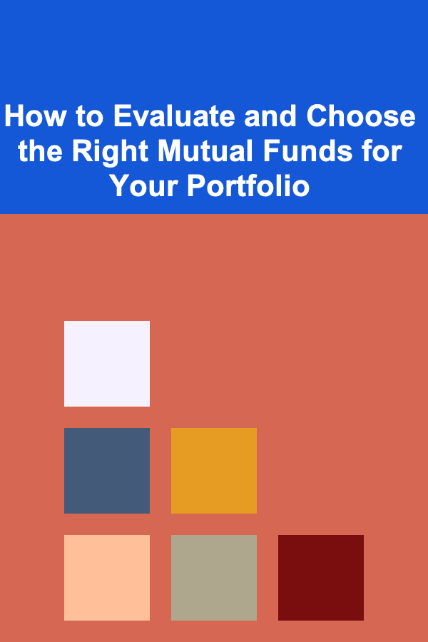 How to Evaluate and Choose the Right Mutual Funds for Your Portfolio