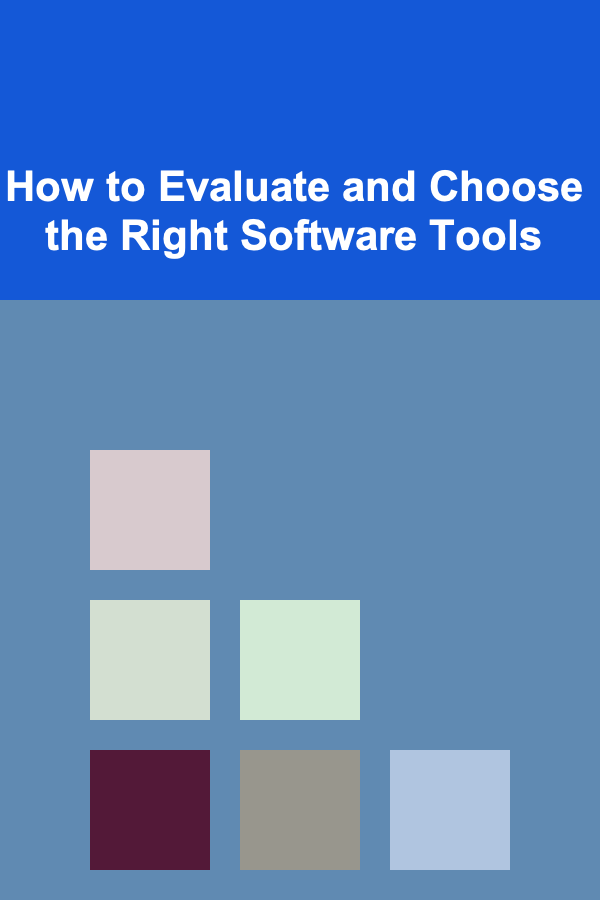 How to Evaluate and Choose the Right Software Tools