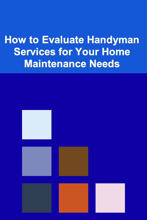 How to Evaluate Handyman Services for Your Home Maintenance Needs