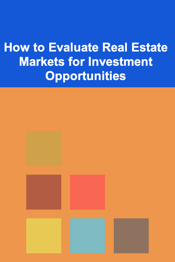 How to Evaluate Real Estate Markets for Investment Opportunities