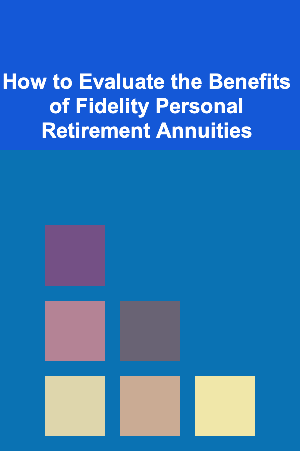 How to Evaluate the Benefits of Fidelity Personal Retirement Annuities