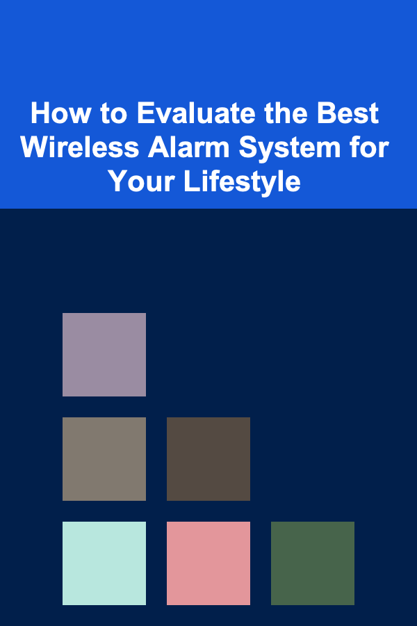 How to Evaluate the Best Wireless Alarm System for Your Lifestyle