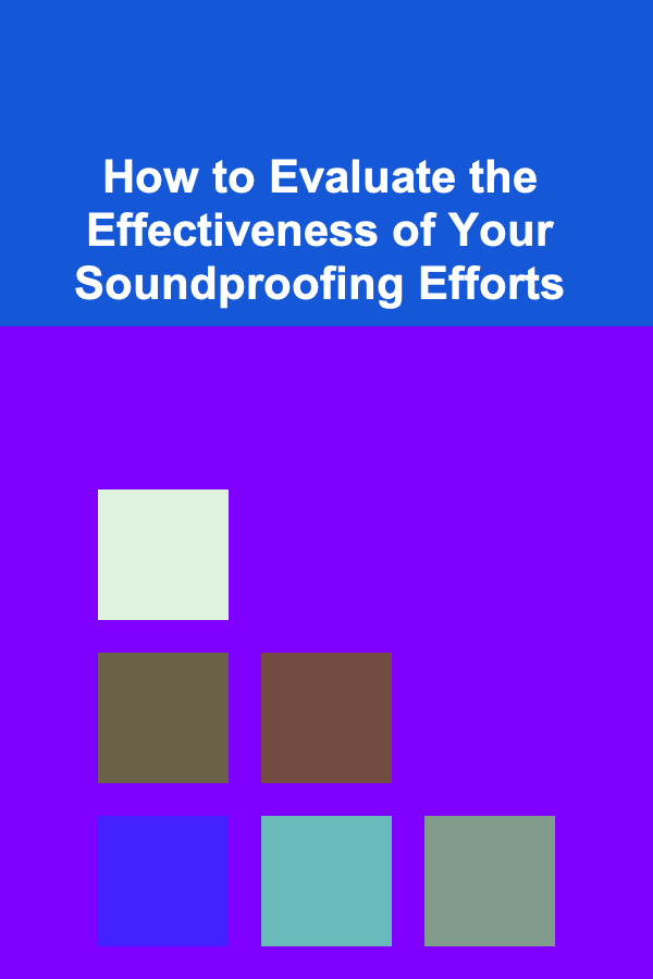 How to Evaluate the Effectiveness of Your Soundproofing Efforts