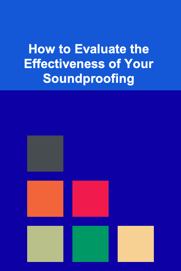 How to Evaluate the Effectiveness of Your Soundproofing