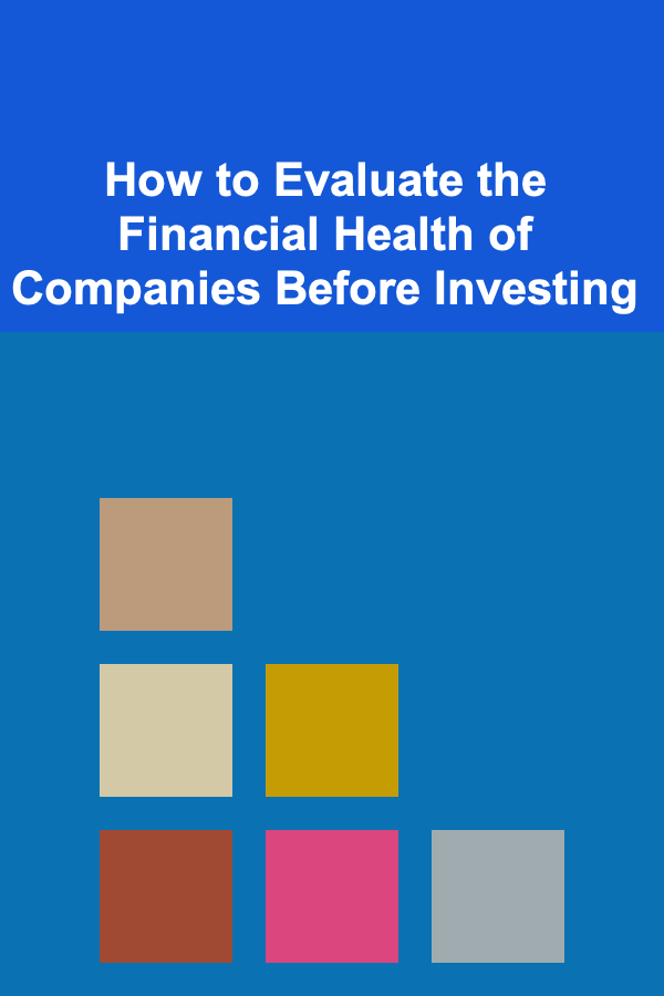 How to Evaluate the Financial Health of Companies Before Investing