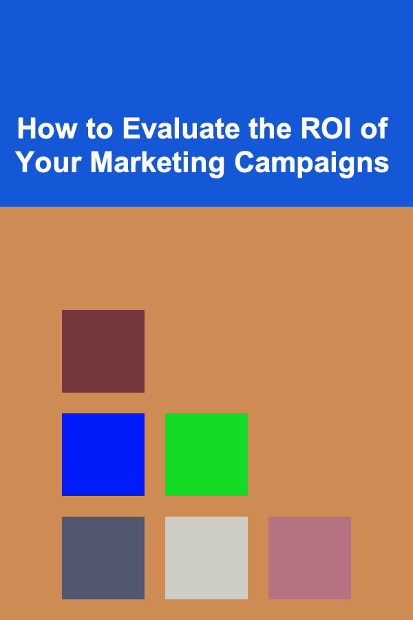 How to Evaluate the ROI of Your Marketing Campaigns