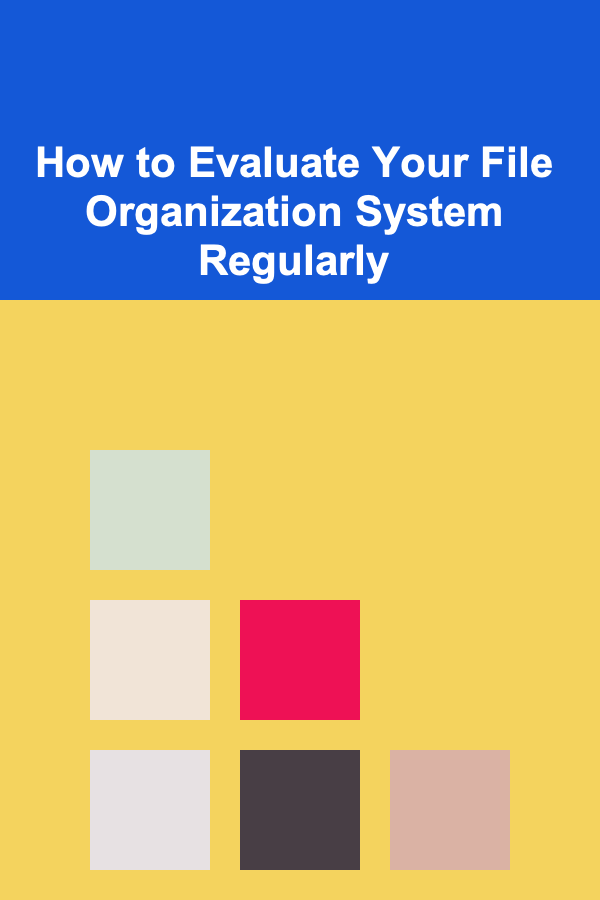 How to Evaluate Your File Organization System Regularly