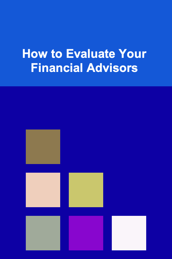 How to Evaluate Your Financial Advisors