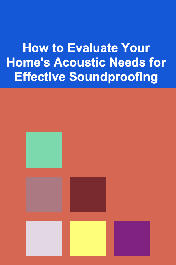 How to Evaluate Your Home's Acoustic Needs for Effective Soundproofing